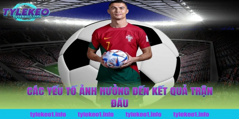 Các Yếu Tố Ảnh Hưởng Đến Kết Quả Trận Đấu